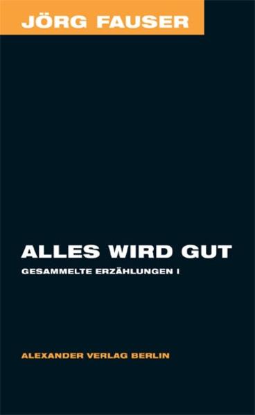 Alles wird gut - Gesammelte Erzählungen 1