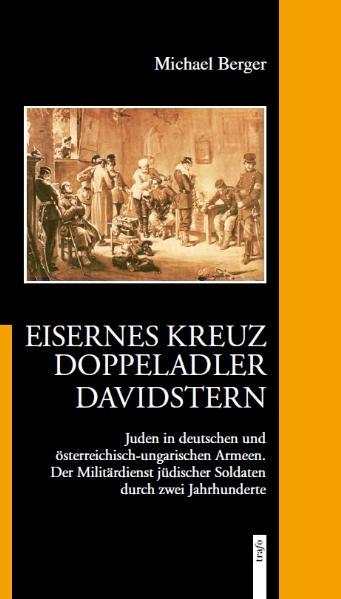 Eisernes Kreuz – Doppeladler – Davidstern.Juden in deutschen und österreichisch-ungarischen Armeen.