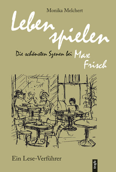 Lebens spielen. Die schönsten Szenen bei Max Frisch