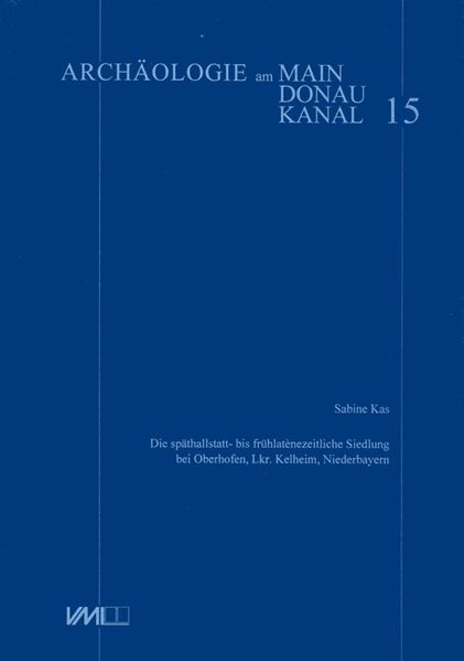 Die späthallstatt- bis frühlatènezeitliche Siedlung bei Oberhofen, Lkr. Kelheim, Niederbayern