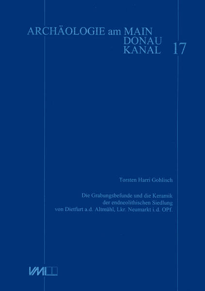 Die Grabungsbefunde und die Keramik der endneolithischen Siedlung von Dietfurt a.d. Altmühl, Lkr. Neumarkt i.d. OPf.