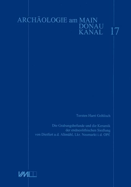 Die Grabungsbefunde und die Keramik der endneolithischen Siedlung von Dietfurt a.d. Altmühl, Lkr. Neumarkt i.d. OPf.