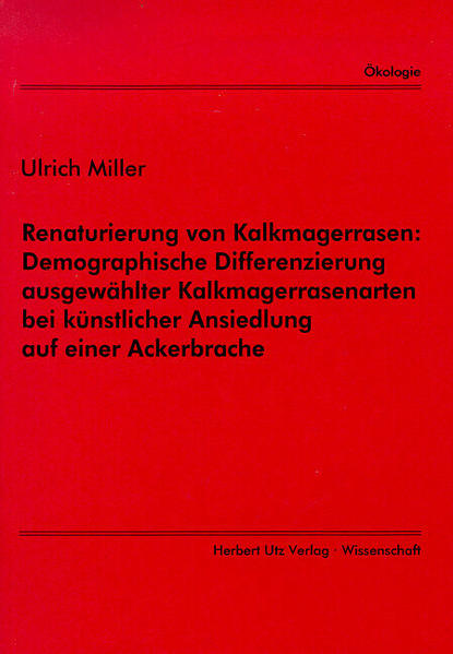 Renaturierung von Kalkmagerrasen: Demographische Differenzierung ausgewählter Kalkmagerrasenarten bei künstlicher Ansiedlung auf einer Ackerbrache