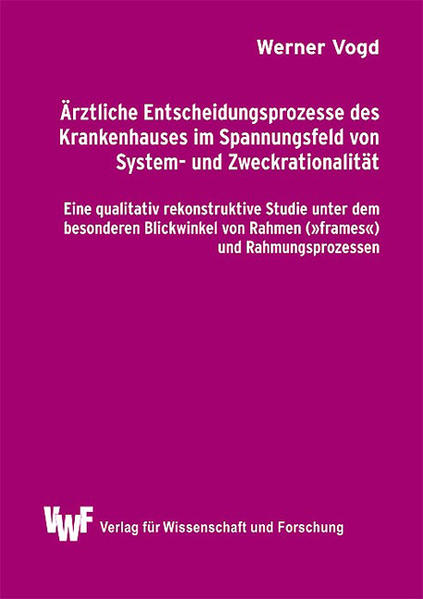 Ärztliche Entscheidungsprozesse des Krankenhauses im Spannungsfeld von System- und Zweckrationalität