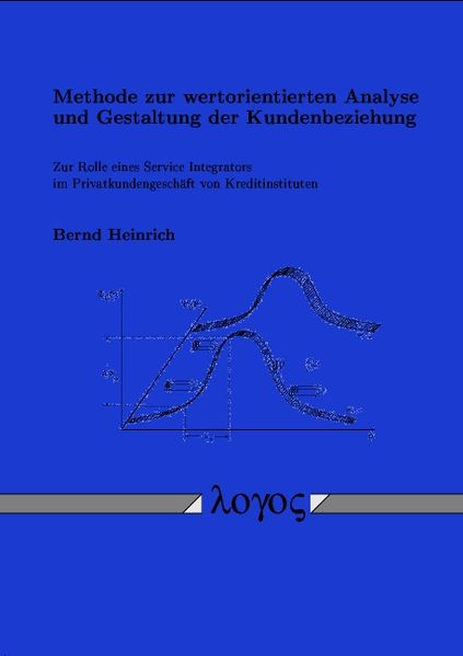 Methode zur wertorientierten Analyse und Gestaltung der Kundenbeziehung - Zur Rolle eines Service Integrators im Privatkundengeschäft von Kreditinstituten -