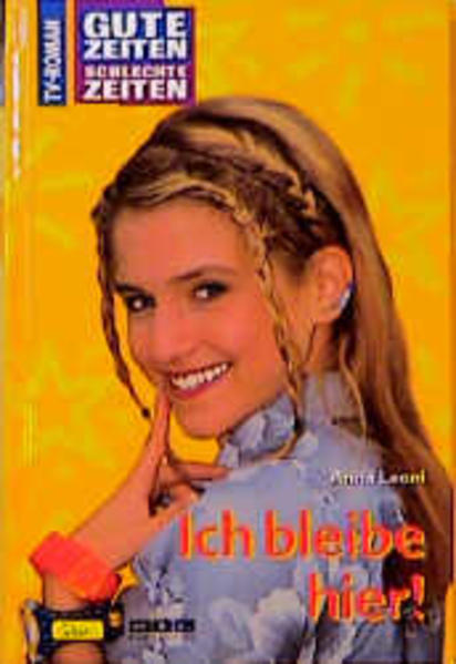 Gute Zeiten, schlechte Zeiten. TV-Roman / Ich bleibe hier!