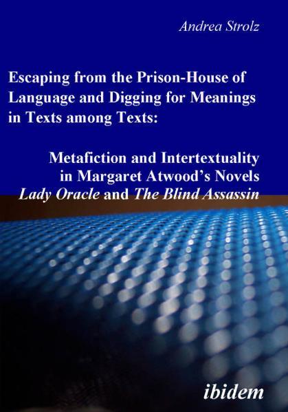 Escaping from the Prison-House of Language and Digging for Meanings in Texts among Texts: Metafiction and Intertextuality in Margaret Atwood’s Novels Lady Oracle and The Blind Assassin