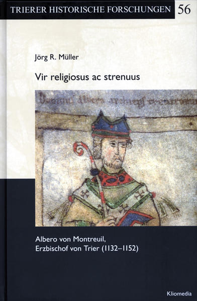Vir religiosus ac strenuus. Albero von Montreuil, Erzbischof von Trier (1132-1152)
