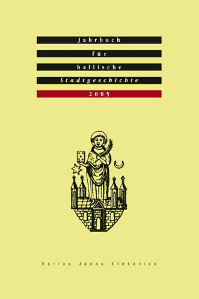 Jahrbuch für hallische Stadtgeschichte. Herausgegeben im Auftrag... / Jahrbuch für hallische Stadtgeschichte 2005. Herausgegeben im Auftrag des Vereins für hallische Stadtgeschichte e. V.