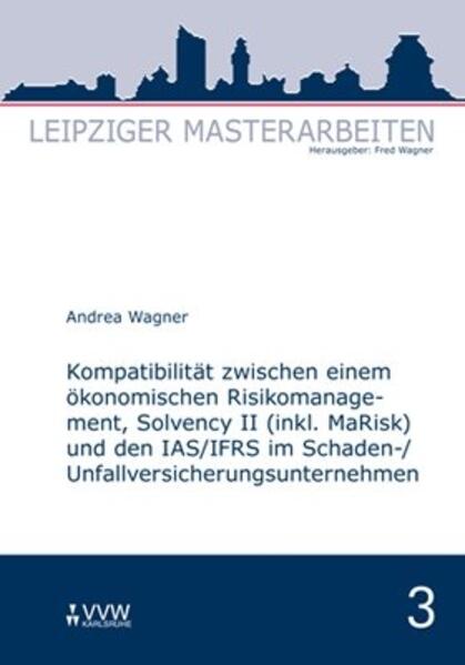 Kompatibilität zwischen einem ökonomischen Risikomanagement, Solvency II (inkl. MaRisk) und den IAS/FRS im Schaden-/Unfallversicherungsunternehmnen