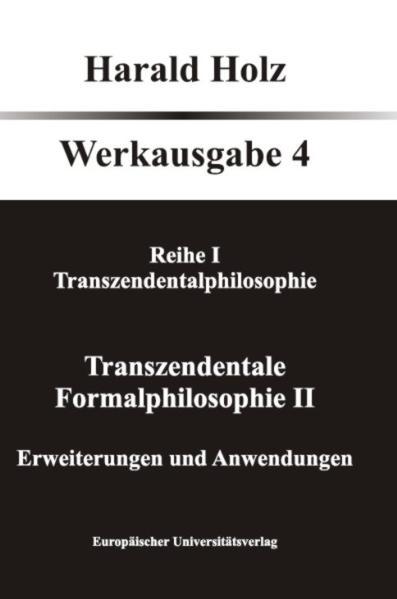 Bd. 4 Transzendentale Formalphilosophie II - Erweiterungen und Anwendungen