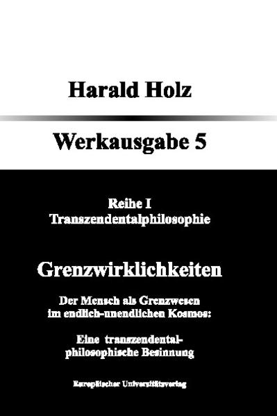 Bd. 5 Grenzwirklichkeiten; Der Mensch als Grenzwesen im endlich-unendlichen Kosmos: Eine transzendental-philosophische Besinnung