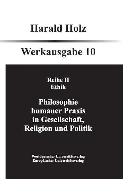 Bd. 10 Philosophie humaner Praxis in Gesellschaft, Religion und Politik