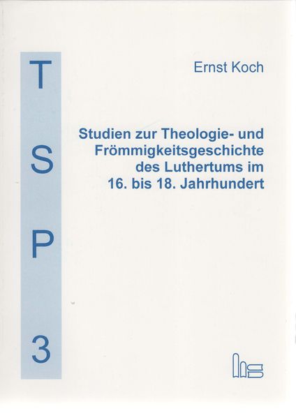 Studien zur Theologie- und Frömmigkeitsgeschichte des Luthertums im 16. bis 18. Jahrhundert