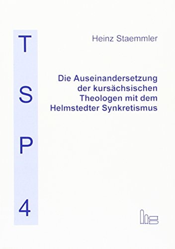 Die Auseinandersetzung der kursächsischen Theologen mit dem Helmstedter Synkretismus.