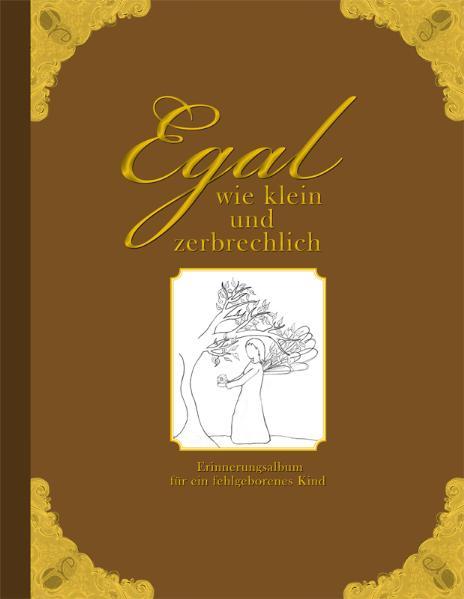 Egal wie klein und zerbrechlich - Erinnerungsalbum für ein fehlgeborenes Kind