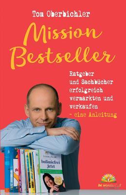 Mission Bestseller Ratgeber und Sachbücher erfolgreich vermarkten und verkaufen ... Eine Anleitung
