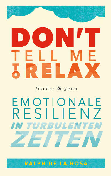 Don&apos;t tell me to relax - Emotionale Resilienz in turbulenten Zeiten