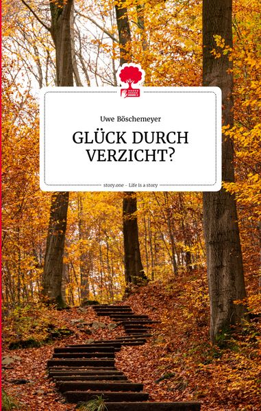 GLÜCK DURCH VERZICHT? Life is a story - story.one