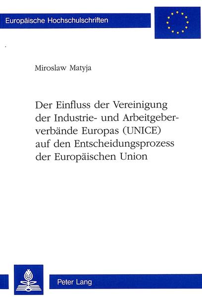 Der Einfluss der Vereinigung der Industrie- und Arbeitgeberverbände Europas (UNICE) auf den Entscheidungsprozess der Europäischen Union