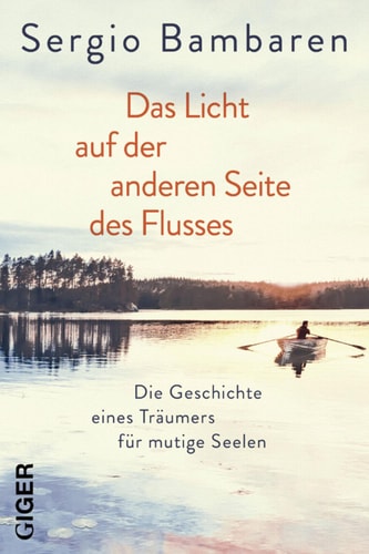 Das Licht auf der anderen Seite des Flusses: Die Geschichte eines Träumers für mutige Seelen