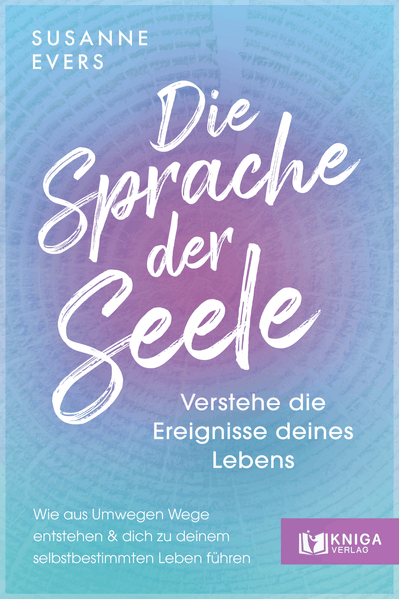 Die Sprache der Seele – Verstehe die Ereignisse deines Lebens.