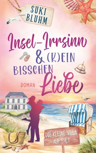 Insel-Irrsinn & (k)ein bisschen Liebe (Die kleine Villa auf Sylt, Band 1)