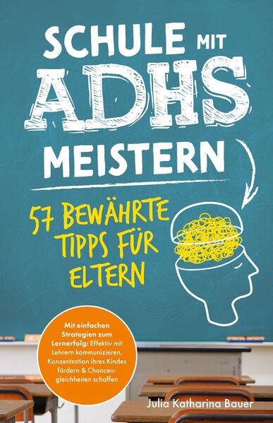 Schule mit ADHS meistern - 57 bewährte Tipps für Eltern: Mit einfachen Strategien zum Lernerfolg: Effektiv mit Lehrern kommunizieren, Konzentration Ihres Kindes fördern & Chancengleichheiten schaffen