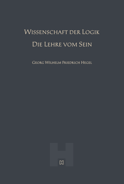 Wissenschaft der Logik – Die Lehre vom Sein (Hegel Werke I)