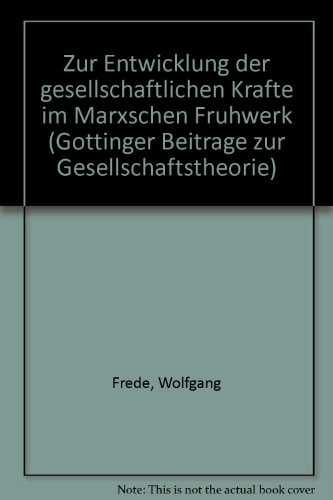 Zur Entwicklung der gesellschaftlichen Kräfte im Marxschen Frühwerk