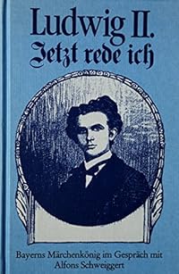 Ludwig II. - Jetzt rede ich