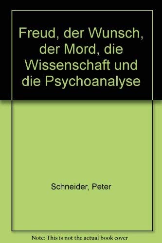 Freud, der Wunsch, der Mord, die Wissenschaft und die Psychoanalyse
