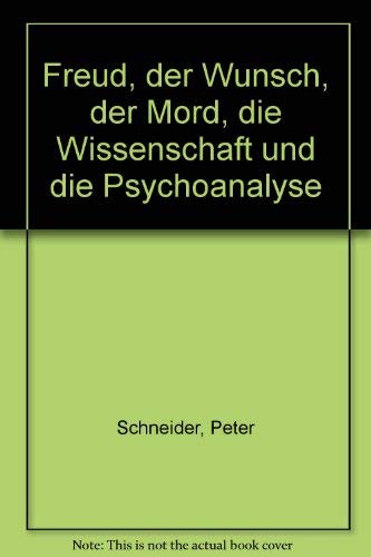 Freud, der Wunsch, der Mord, die Wissenschaft und die Psychoanalyse