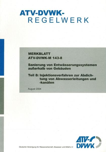 ATV-DVWK-M 143-8 Sanierung von Entwässerungssystemen außerhalb von Gebäuden Teil 8: Injektionsverfahren zur Abdichtung von Abwasserleitungen und -kanälen