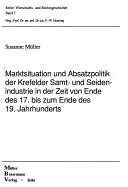 Marktsituation und Absatzpolitik der Krefelder Samt- und Seidenindustrie in der Zeit von Ende des 17. bis zum Ende des 19. Jahrhunderts