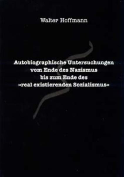 Autobiographische Untersuchungen vom Ende des Nazismus bis zum Ende des "real existierenden Sozialismus"