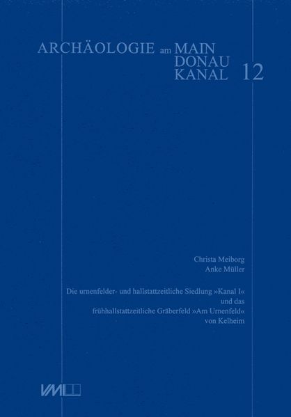 Die urnenfelder- und hallstadtzeitliche Siedlung "Kanal 1" und das frühhallstattzeitliche Gräberfeld "Am Urnenfeld" von Kelheim