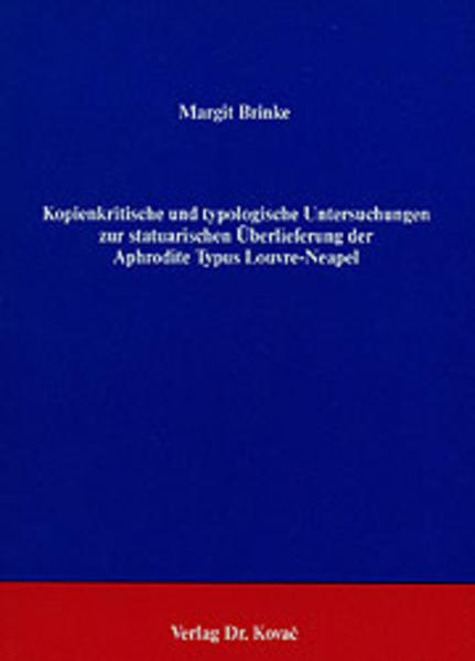 Kopienkritische und typologische Untersuchungen zur statuarischen Überlieferung der Aphrodite Typus Louvre-Neapel