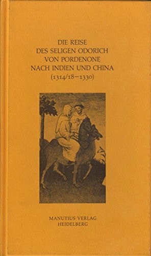 Die Reise des Seligen Odorich von Pordenone nach Indien und China (1314/18-1330)
