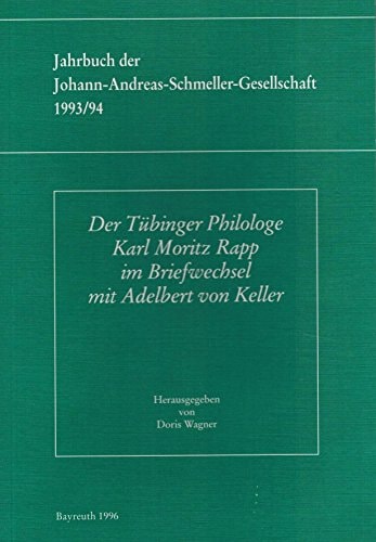 Jahrbuch der Johann-Andreas-Schmeller-Gesellschaft / Der Tübinger Philologe Karl Moritz Rapp im Briefwechsel mit Adelbert von Keller