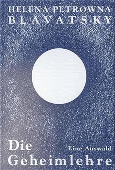 Die Geheimlehre. Die Vereinigung von Wissenschaft, Religion und Philosophie. Eine Auswahl