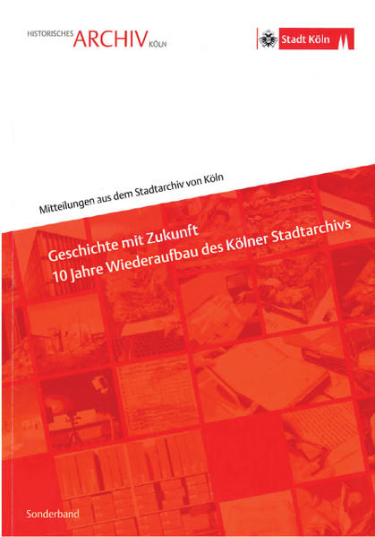 Geschichte mit Zukunft - 10 Jahre Wiederaufbau des Kölner Stadtarchivs