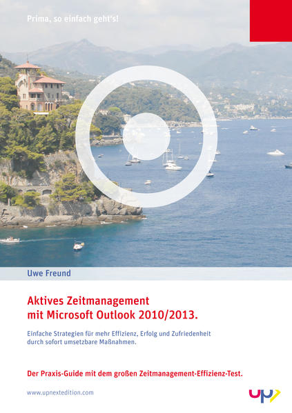 Aktives Zeitmanagement mit Outlook 2010/2013. Einfache Strategien für mehr Effizienz, Erfolg und Zufriedenheit durch sofort einsetzbare Maßnahmen.