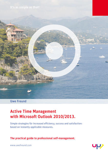 Active Time Management with Outlook 2010/2013. 8 simple strategies for increased efficiency, success and satisfaction: based on instantly applicable measures.