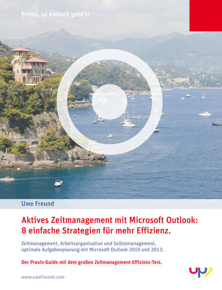 Aktives Zeitmanagement mit Outlook 2010/2013. 8 einfache Strategien für mehr Effizienz. Zeitmanagement, Arbeitsorganisation und Selbstmanagement, optimale Aufgabenplanung mit Microsoft Outlook 2010 und 2013.
