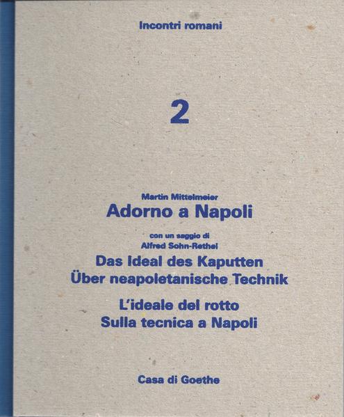 Martin Mittelmeier: Adorno a Napoli con un saggio di Alfred Sohn-Rethel: Das Ideal des Kaputten. Über neapoletanische Technik - L’ideale del rotto. Sulla tecnica a Napoli