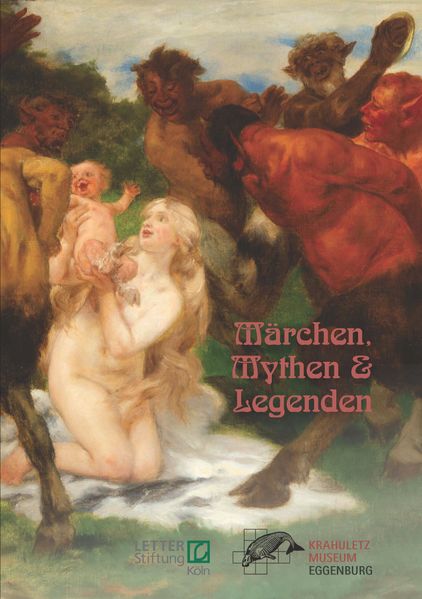 Märchen, Mythen & Legenden. Bilder & Bronzen aus dem Fundus LETTER Stiftung Köln