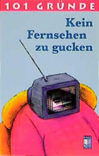 101 Gründe Kein Fernsehen zu gucken