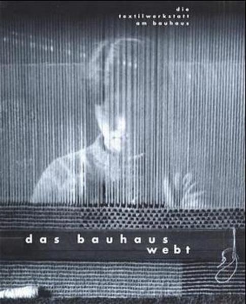 Das Bauhaus webt. Die Textilwerkstatt des Bauhauses