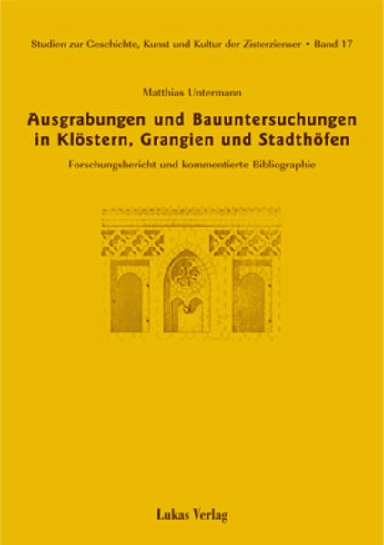 Studien zur Geschichte, Kunst und Kultur der Zisterzienser / Ausgrabungen und Bauuntersuchungen in Klöstern, Grangien und Stadthöfen